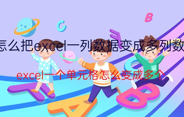 怎么把excel一列数据变成多列数据 excel一个单元格怎么变成多个？